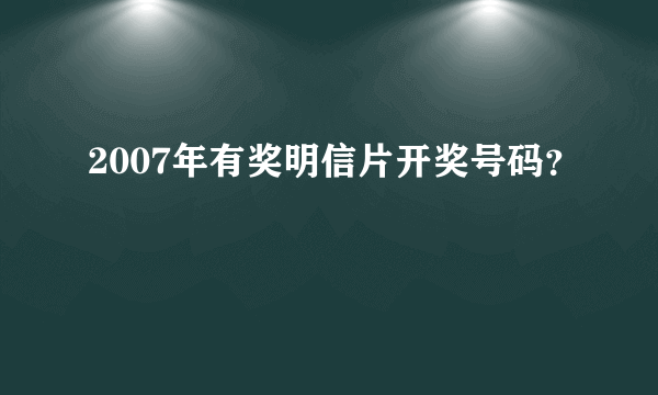 2007年有奖明信片开奖号码？