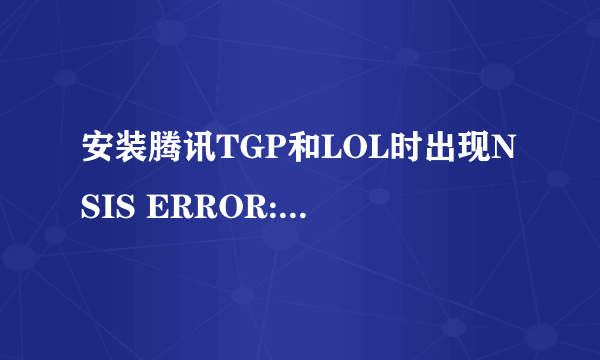 安装腾讯TGP和LOL时出现NSIS ERROR: error launching installer