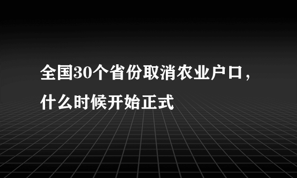 全国30个省份取消农业户口，什么时候开始正式