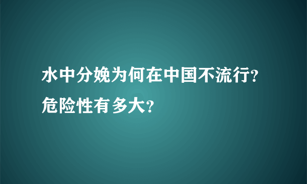 水中分娩为何在中国不流行？危险性有多大？