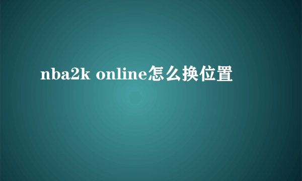 nba2k online怎么换位置