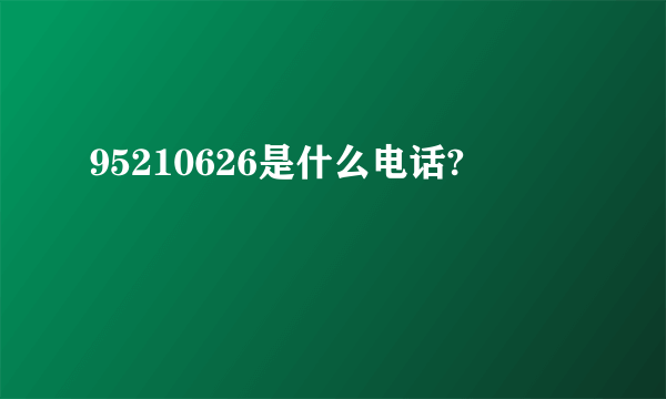 95210626是什么电话?