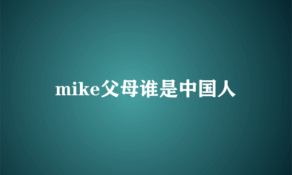 mike父母谁是中国人