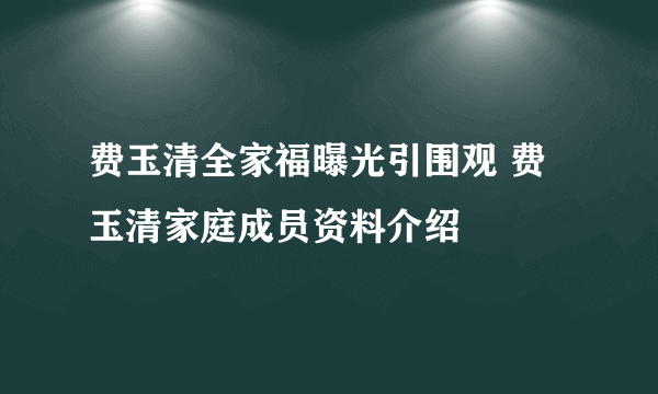 费玉清全家福曝光引围观 费玉清家庭成员资料介绍