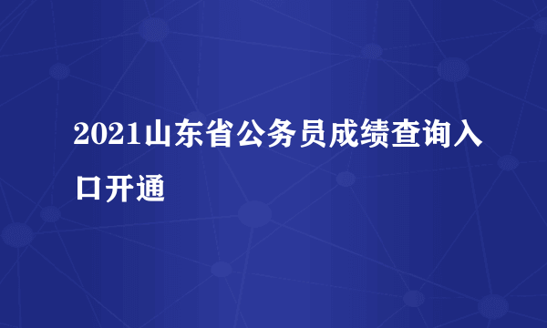 2021山东省公务员成绩查询入口开通