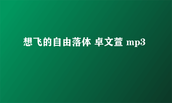 想飞的自由落体 卓文萱 mp3