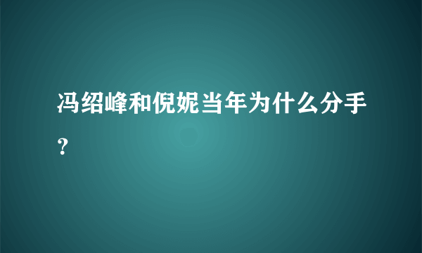 冯绍峰和倪妮当年为什么分手？