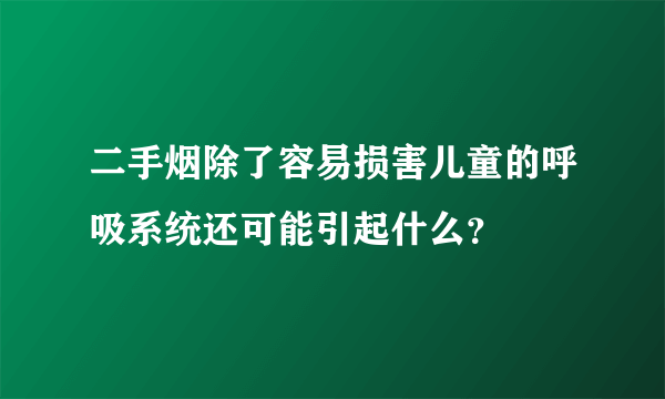 二手烟除了容易损害儿童的呼吸系统还可能引起什么？