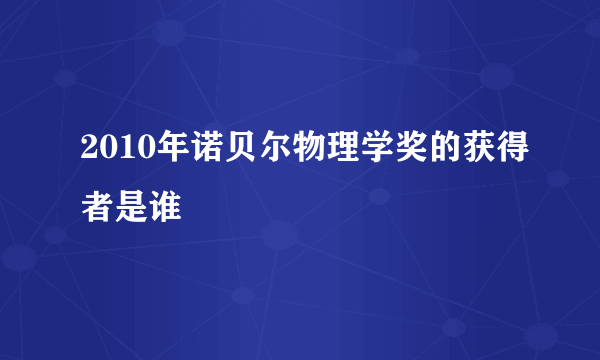 2010年诺贝尔物理学奖的获得者是谁