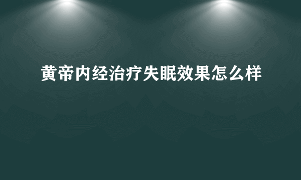 黄帝内经治疗失眠效果怎么样