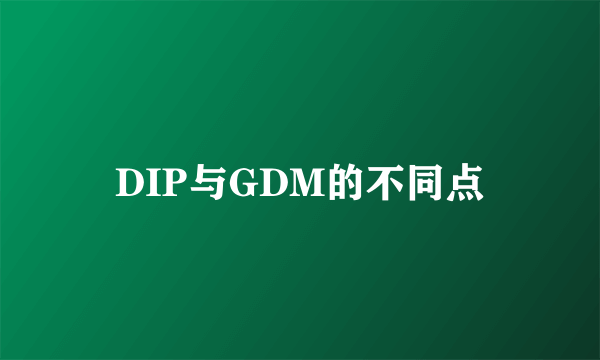 DIP与GDM的不同点