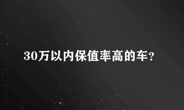 30万以内保值率高的车？