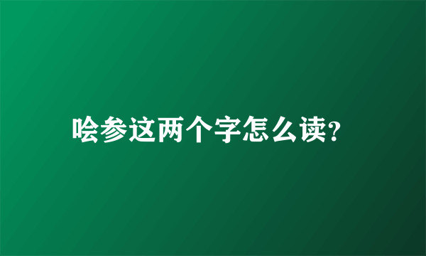 哙参这两个字怎么读？