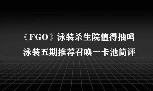 《FGO》泳装杀生院值得抽吗 泳装五期推荐召唤一卡池简评