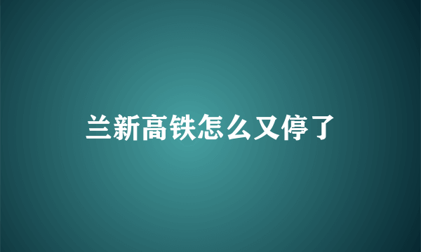 兰新高铁怎么又停了