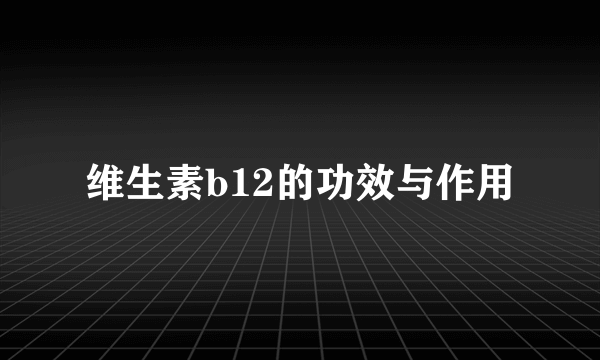 维生素b12的功效与作用