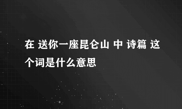 在 送你一座昆仑山 中 诗篇 这个词是什么意思