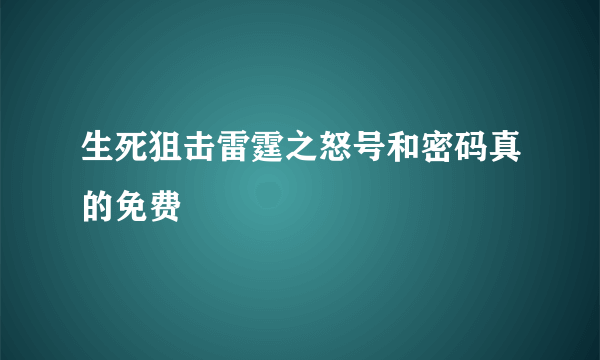 生死狙击雷霆之怒号和密码真的免费