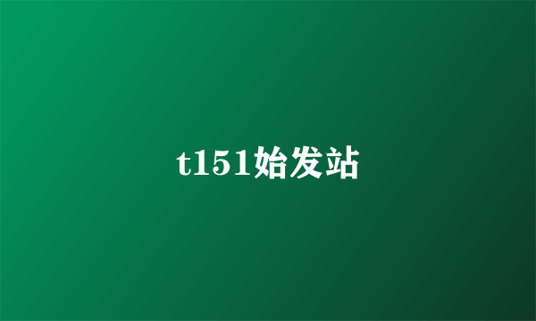 t151始发站