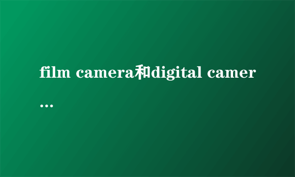 film camera和digital camera有什么不同？