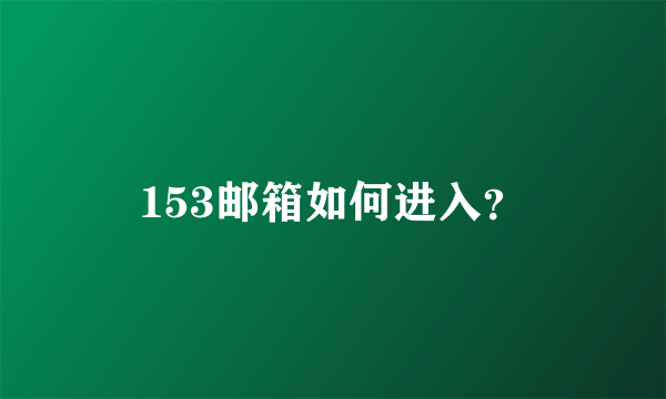 153邮箱如何进入？