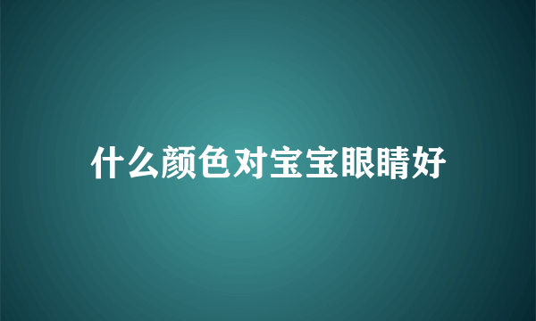 什么颜色对宝宝眼睛好