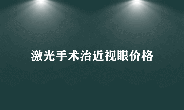 激光手术治近视眼价格