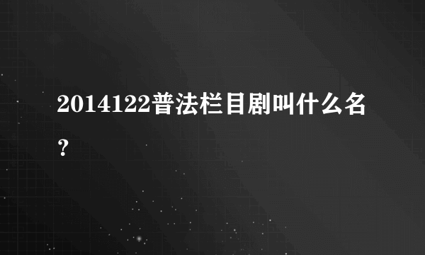 2014122普法栏目剧叫什么名？