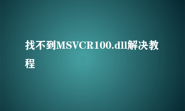 找不到MSVCR100.dll解决教程