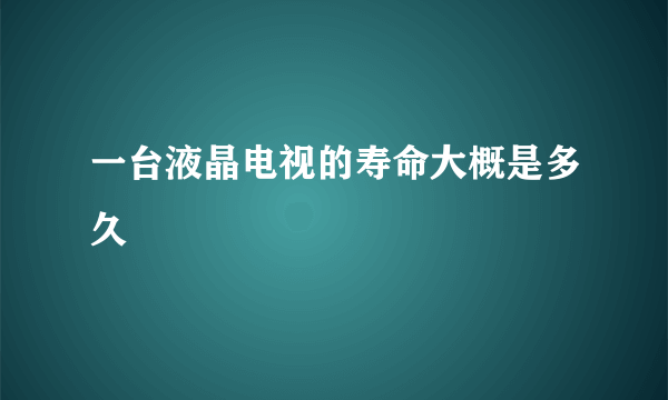 一台液晶电视的寿命大概是多久