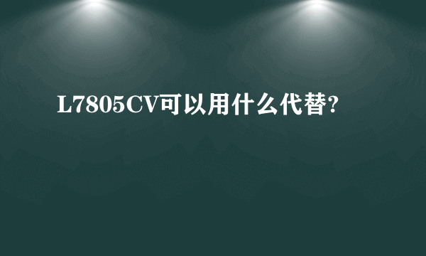 L7805CV可以用什么代替?