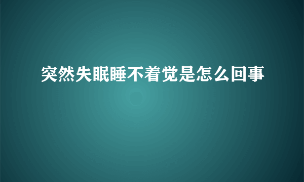 突然失眠睡不着觉是怎么回事