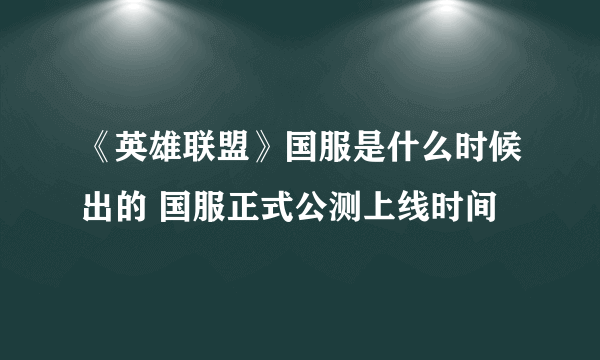 《英雄联盟》国服是什么时候出的 国服正式公测上线时间