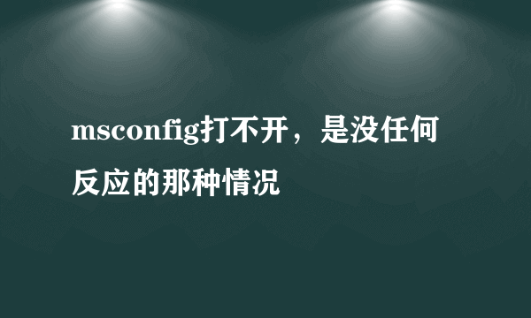 msconfig打不开，是没任何反应的那种情况