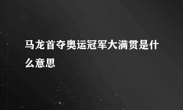 马龙首夺奥运冠军大满贯是什么意思