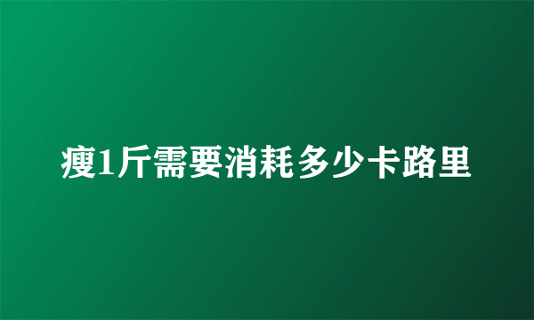 瘦1斤需要消耗多少卡路里