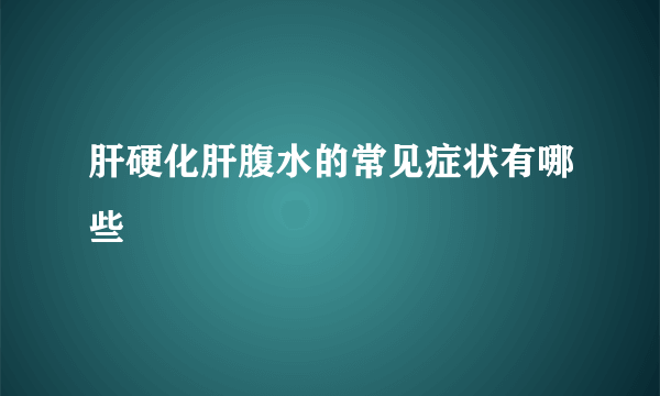 肝硬化肝腹水的常见症状有哪些