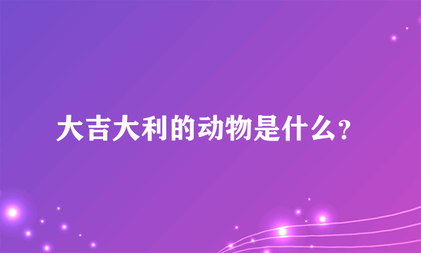 大吉大利的动物是什么？