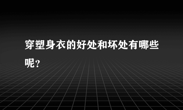 穿塑身衣的好处和坏处有哪些呢？