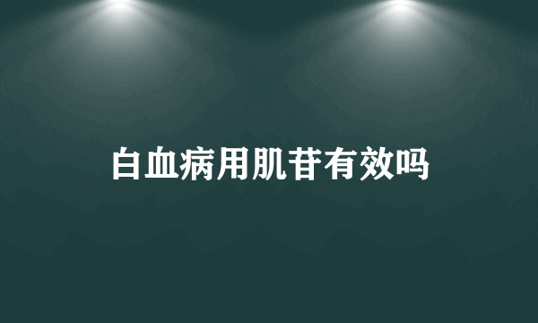 白血病用肌苷有效吗