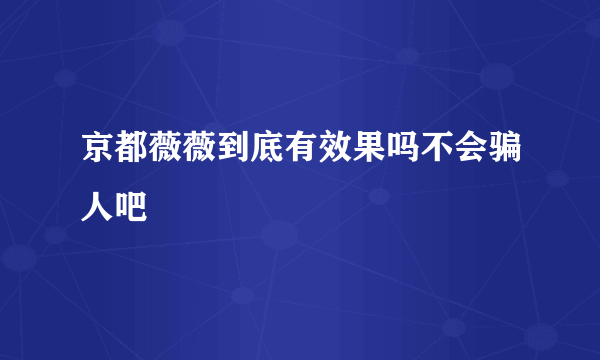 京都薇薇到底有效果吗不会骗人吧