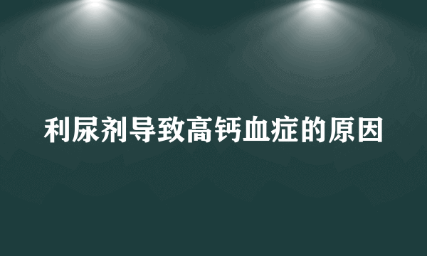 利尿剂导致高钙血症的原因