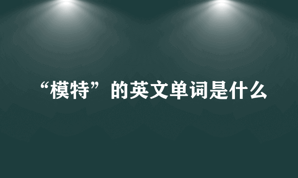 “模特”的英文单词是什么