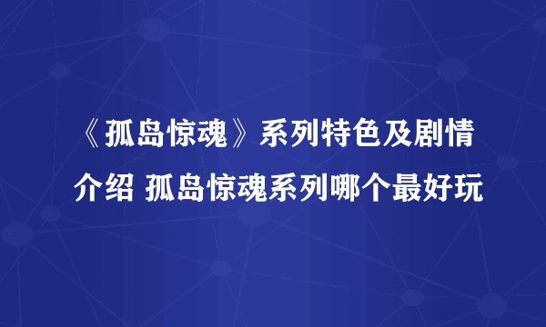 《孤岛惊魂》系列特色及剧情介绍 孤岛惊魂系列哪个最好玩