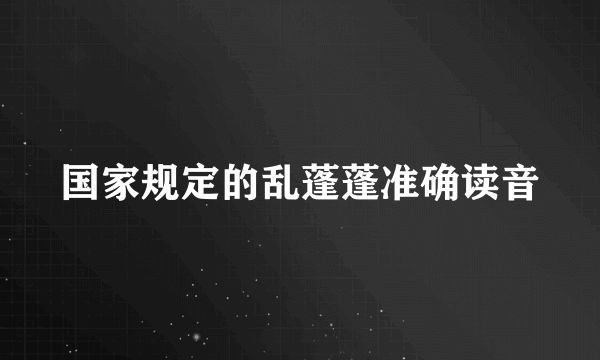 国家规定的乱蓬蓬准确读音