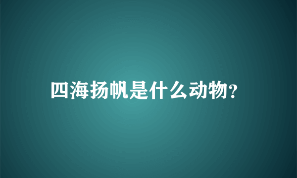 四海扬帆是什么动物？