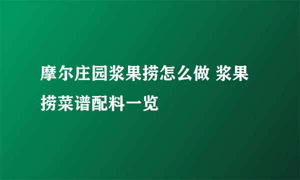 摩尔庄园浆果捞怎么做 浆果捞菜谱配料一览