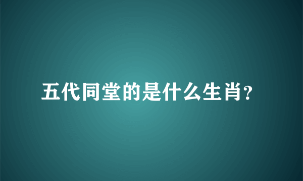 五代同堂的是什么生肖？