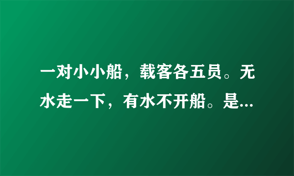 一对小小船，载客各五员。无水走一下，有水不开船。是什么生肖v？