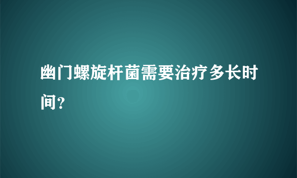 幽门螺旋杆菌需要治疗多长时间？